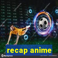 recap anime