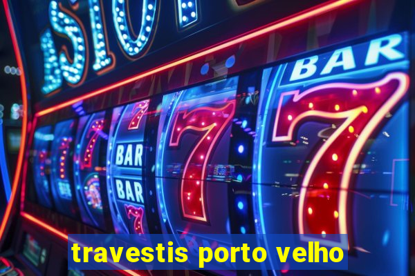 travestis porto velho