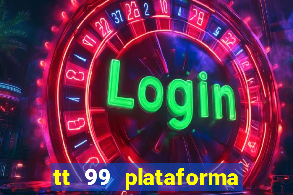 tt 99 plataforma de jogos