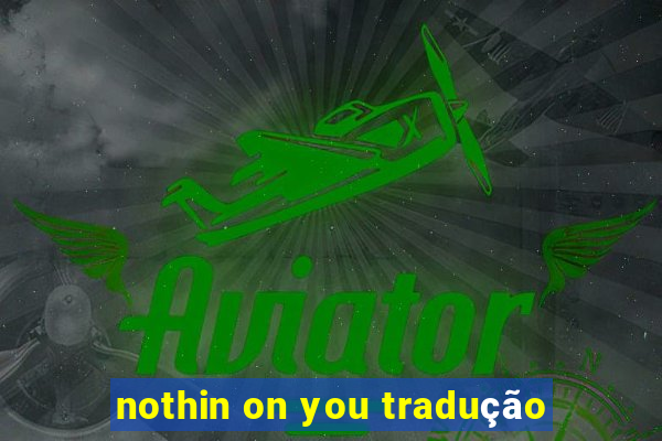 nothin on you tradução