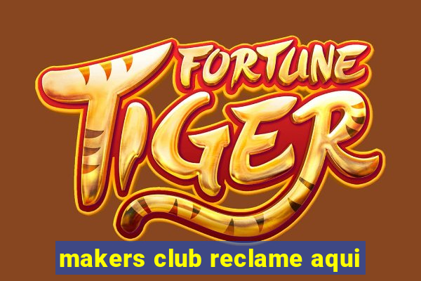 makers club reclame aqui