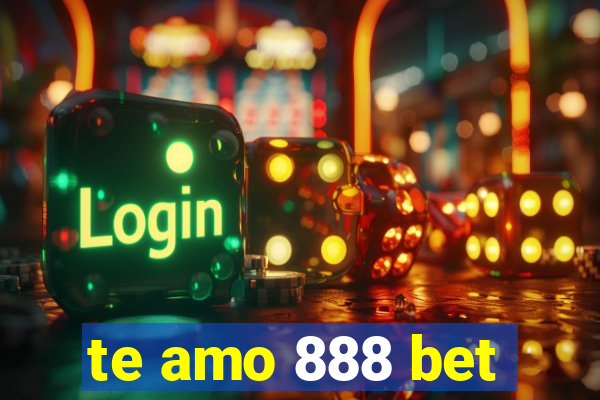 te amo 888 bet