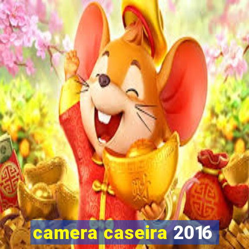 camera caseira 2016