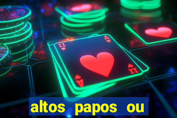 altos papos ou autos papos