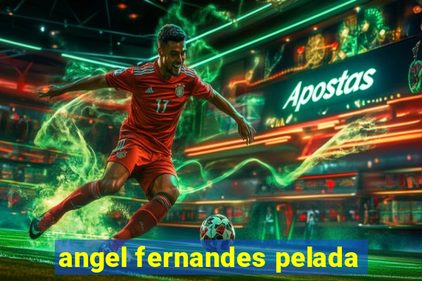 angel fernandes pelada