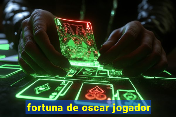 fortuna de oscar jogador