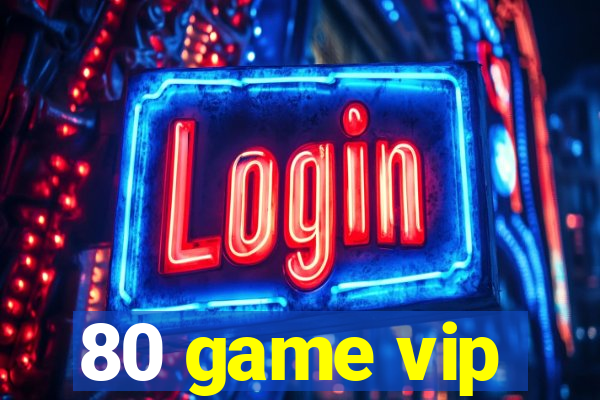 80 game vip