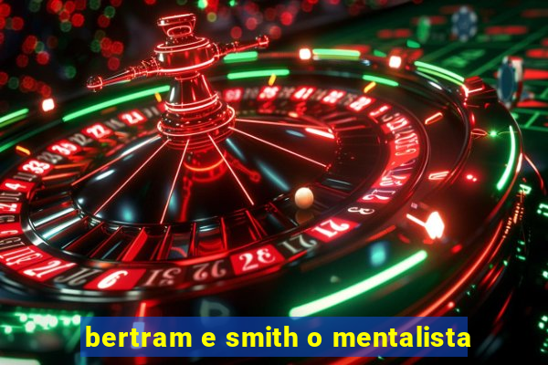 bertram e smith o mentalista