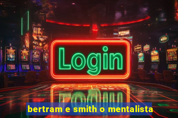 bertram e smith o mentalista