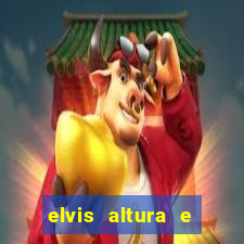 elvis altura e peso elvis bugalu altura e