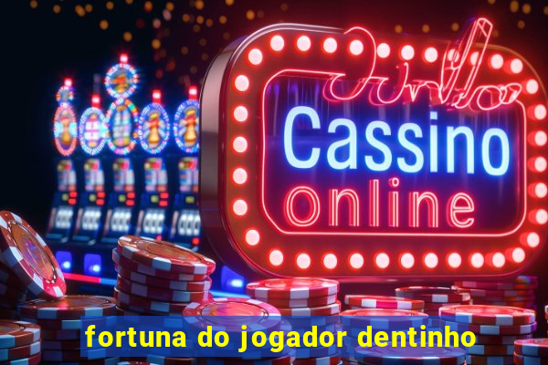 fortuna do jogador dentinho