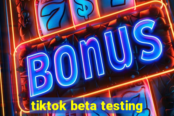 tiktok beta testing