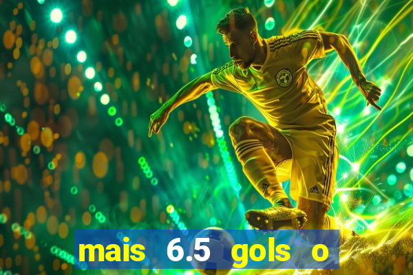 mais 6.5 gols o que significa