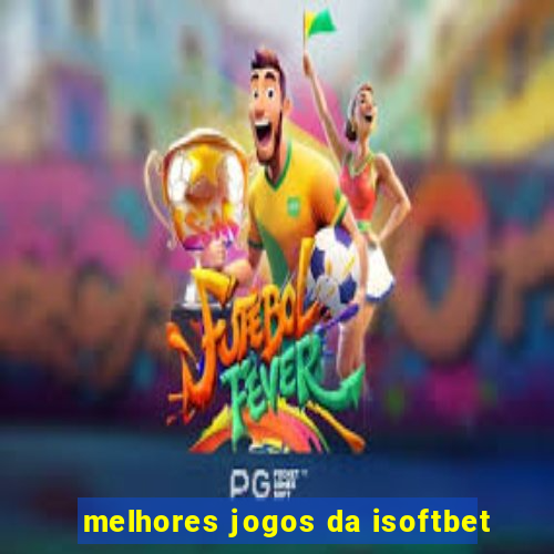 melhores jogos da isoftbet