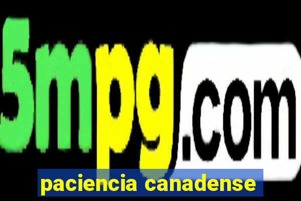 paciencia canadense