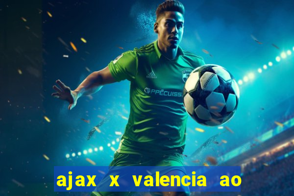 ajax x valencia ao vivo futemax