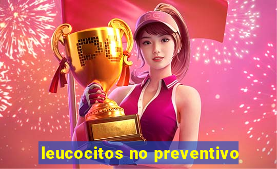 leucocitos no preventivo