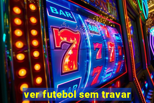 ver futebol sem travar