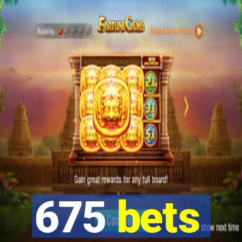 675 bets