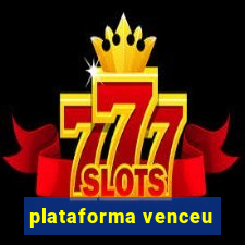 plataforma venceu