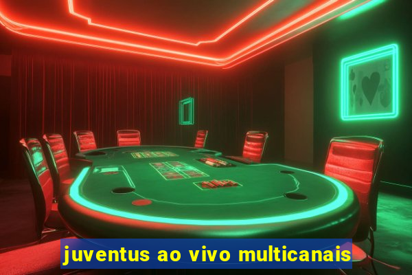 juventus ao vivo multicanais