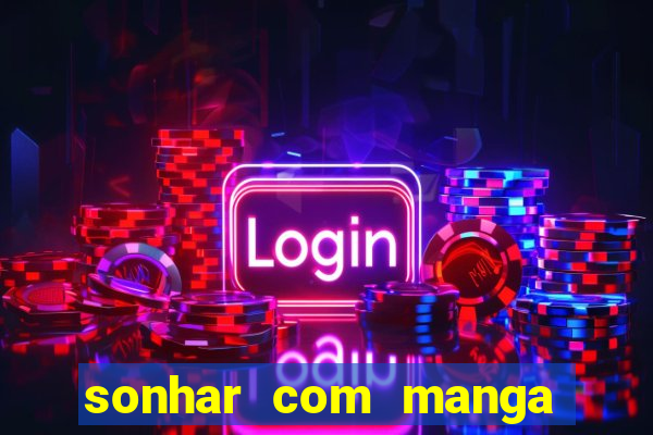 sonhar com manga no jogo do bicho