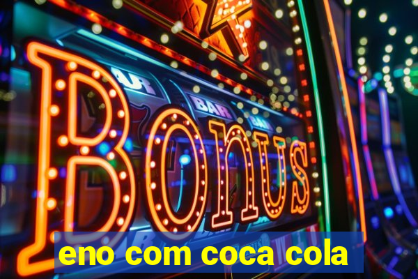 eno com coca cola