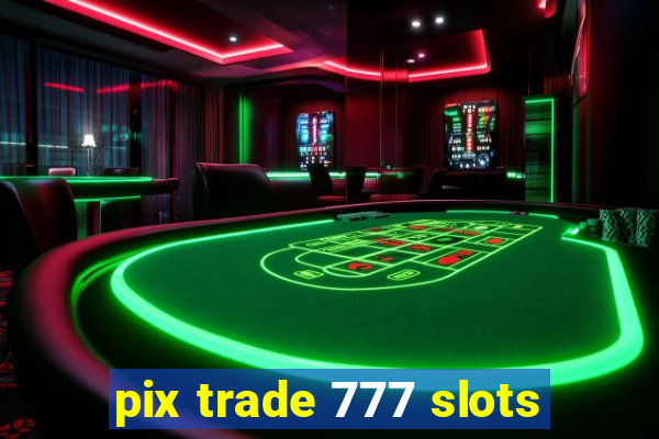 pix trade 777 slots