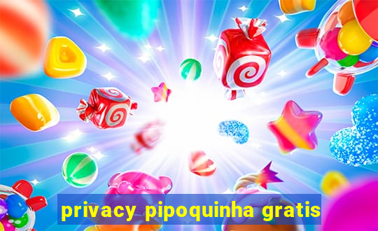 privacy pipoquinha gratis