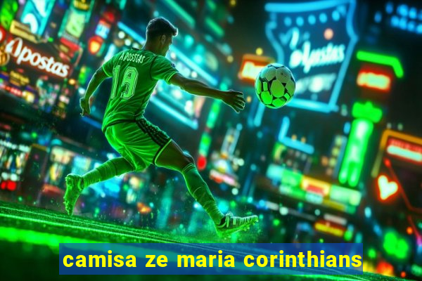 camisa ze maria corinthians