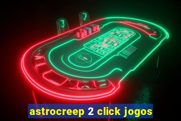 astrocreep 2 click jogos