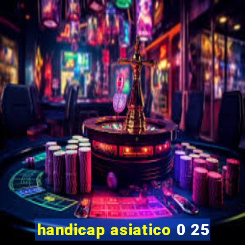 handicap asiatico 0 25