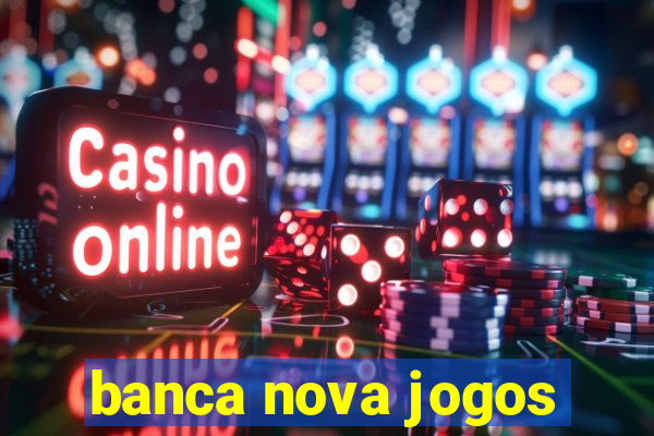 banca nova jogos