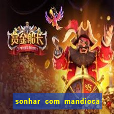 sonhar com mandioca jogo do bicho