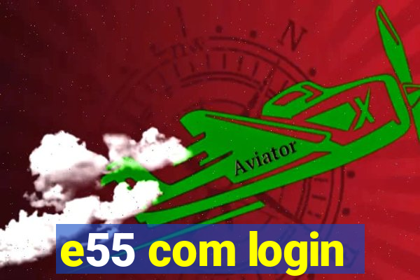 e55 com login