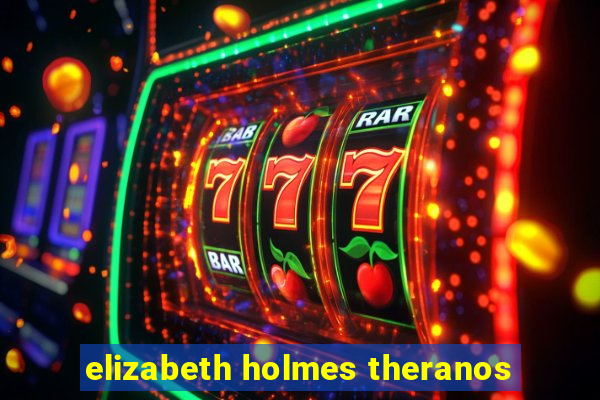 elizabeth holmes theranos