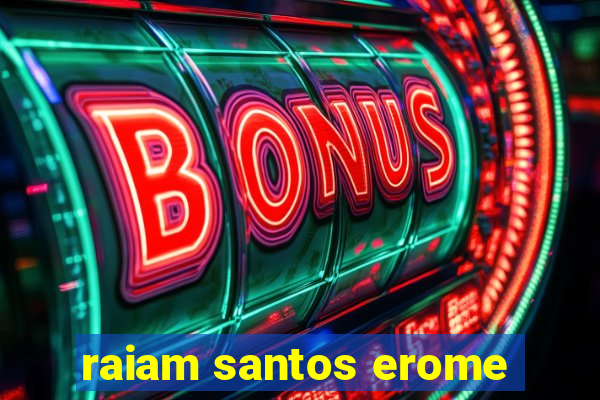 raiam santos erome