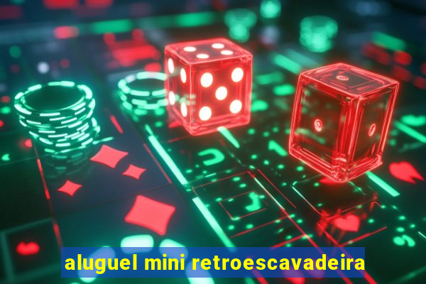 aluguel mini retroescavadeira