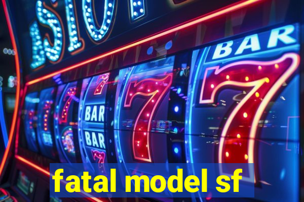 fatal model sf