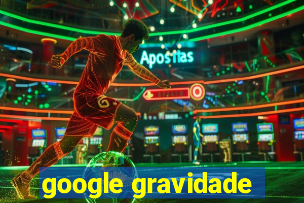 google gravidade