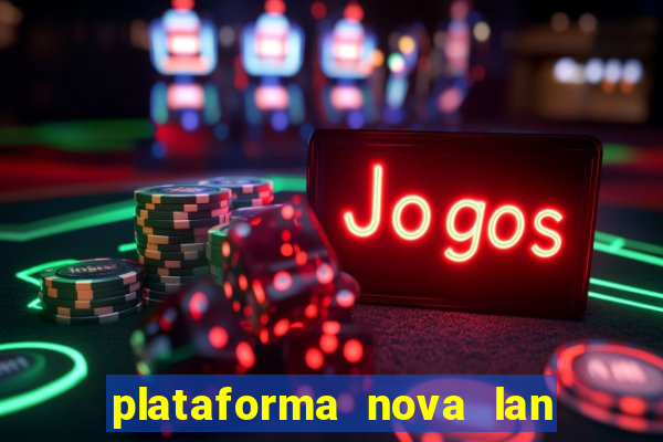 plataforma nova lan  ada hoje 2024