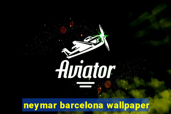 neymar barcelona wallpaper