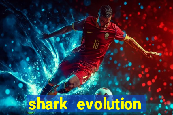 shark evolution dinheiro infinito