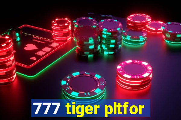 777 tiger pltfor