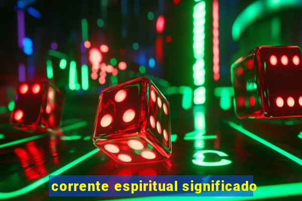 corrente espiritual significado