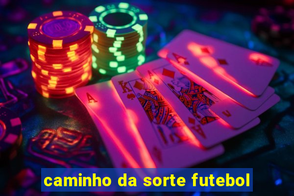 caminho da sorte futebol