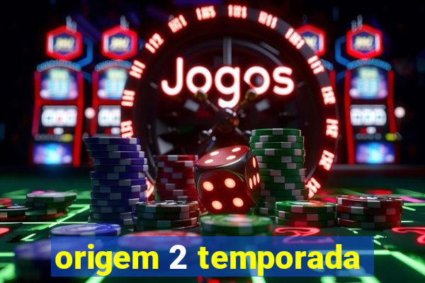 origem 2 temporada