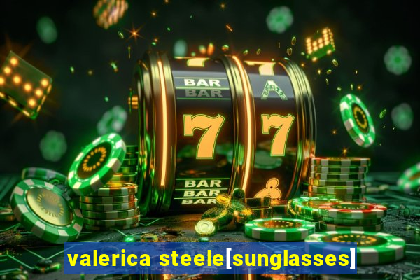 valerica steele[sunglasses]