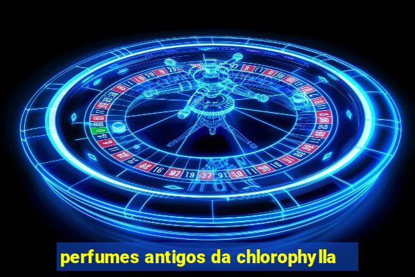 perfumes antigos da chlorophylla