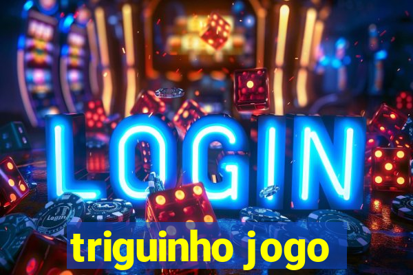 triguinho jogo